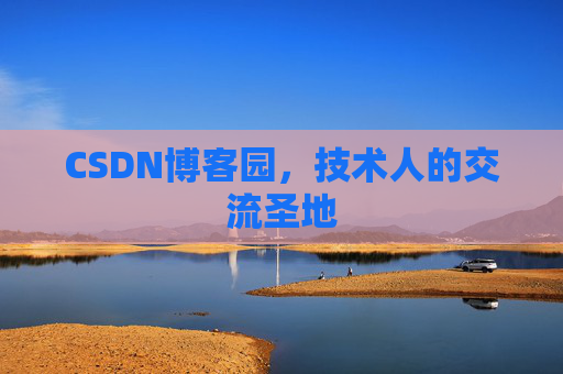 CSDN博客园,技术人的交流圣地 CSDN博客园,技术人的交流圣地